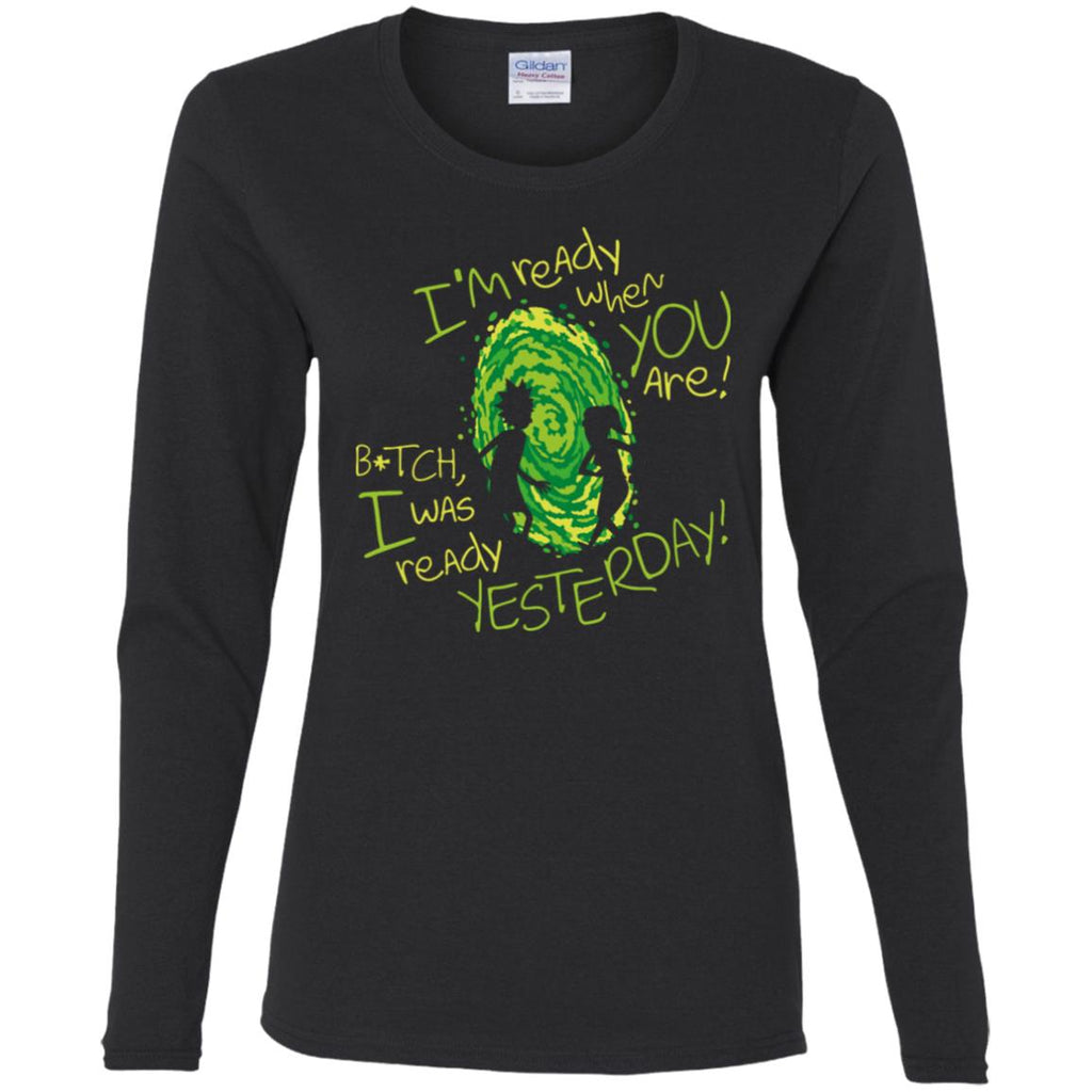 Rick And Morty Bitch I Was Ready Yesterday Women Long Sleeve Shirt