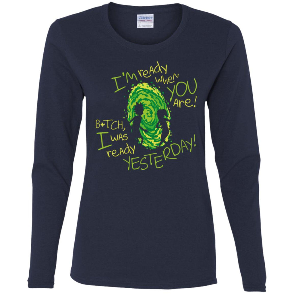 Rick And Morty Bitch I Was Ready Yesterday Women Long Sleeve Shirt