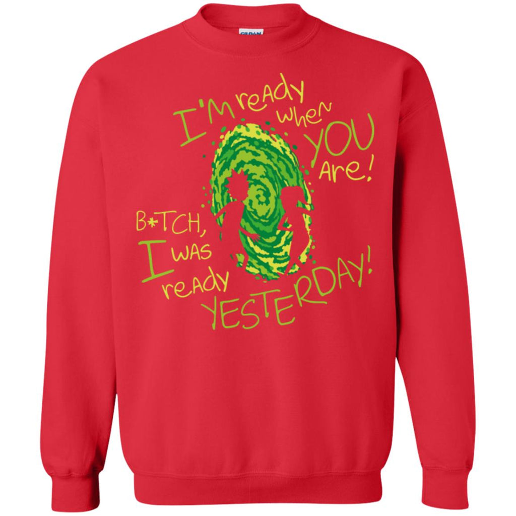 Rick And Morty Bitch I Was Ready Yesterday Unisex Crewneck Pullover Sweatshirt