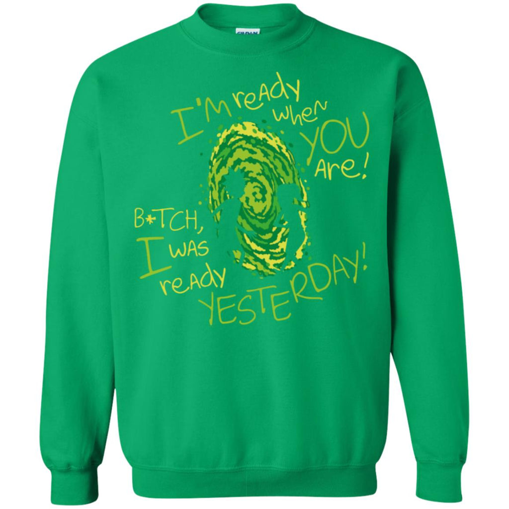 Rick And Morty Bitch I Was Ready Yesterday Unisex Crewneck Pullover Sweatshirt
