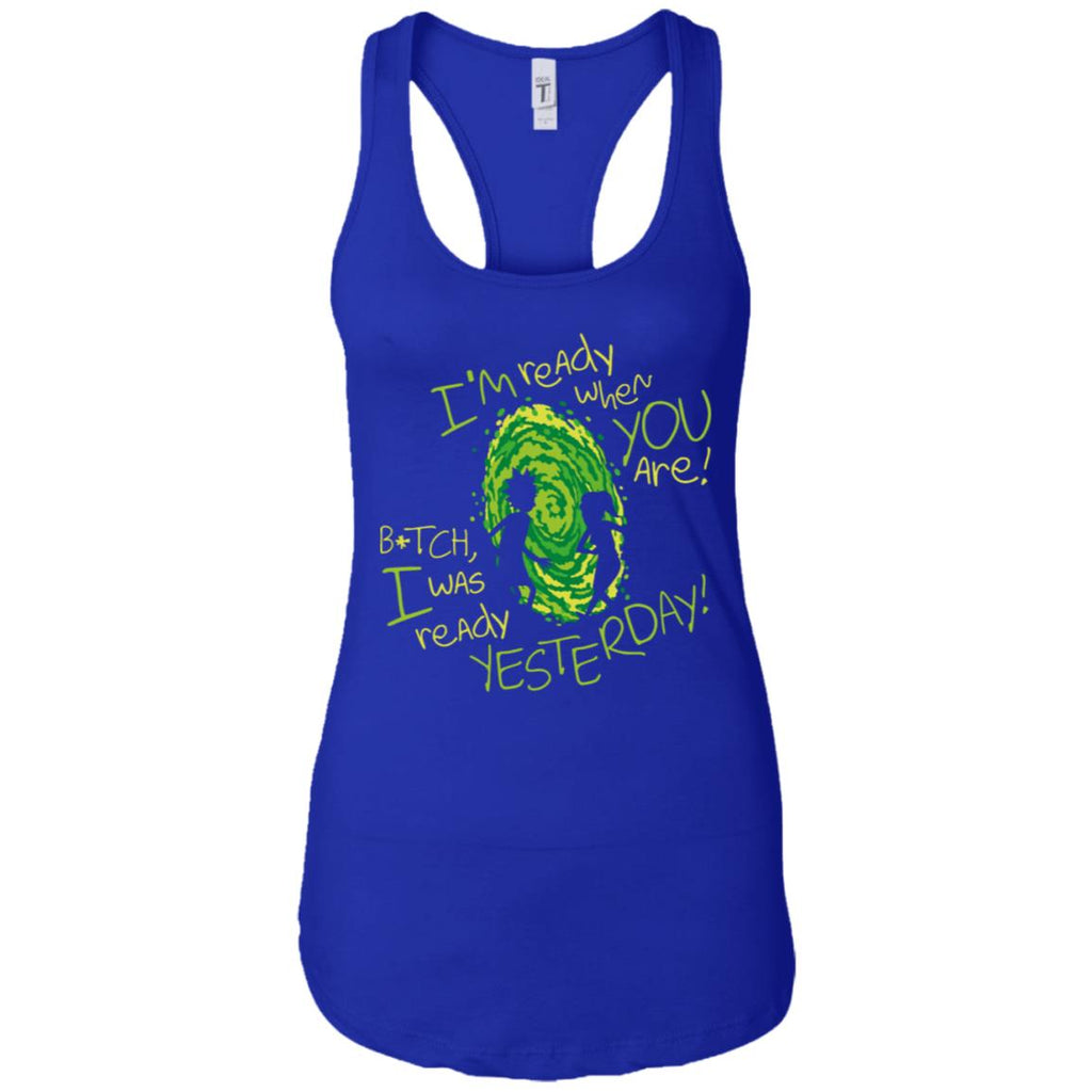 Rick And Morty Bitch I Was Ready Yesterday Women Tank
